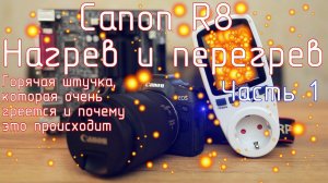 Canon R8. Нагрев и перегрев. Часть 1. Горячая штучка, которая очень греется и почему это происходит.