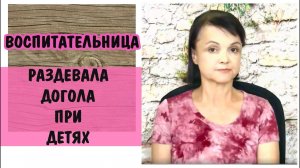 Воспитательница раздевала догола при детях. Насилие в детском саду