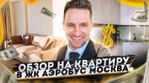 Обзор квартиры в ЖК Аэробус, Москва. Бизнес класс 2008 года постройки
