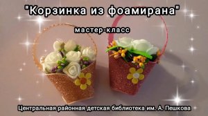Мастер-класс: сувенир «Корзинка из фоамирана»