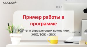 1С: Учет в управляющих компаниях ЖКХ, ТСЖ и ЖСК – мастер-класс по работе в программе