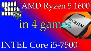 Ryzen 5 1600 vs i5 7500 (GTX960) Rise of the Tomb Raider, GTA5,Project CARS