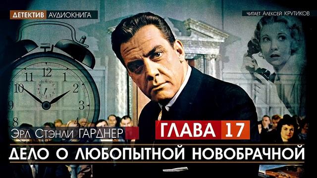 ДЕЛО О ЛЮБОПЫТНОЙ НОВОБРАЧНОЙ - ГЛАВА 17 - Эрл Стэнли ГАРДНЕР (читает Алексей Крутиков) | аудиокнига