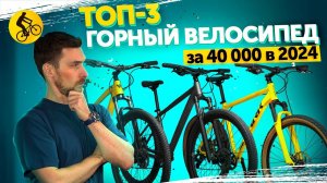 ТОП 3. ГОРНЫЙ ВЕЛОСИПЕД ЗА 40000 В 2024. ЧТО ВЫБРАТЬ?