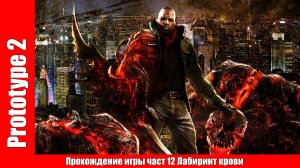 Prototype 2 - Прохождение игры част 12 Лабиринт крови (без комментарий).