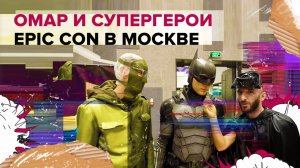Омар и супергерои. Epic con в Москве | Омар в Большом городе