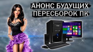 Анонс следующих видео с пересборками компьютеров