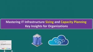 Mastering IT Infrastructure Sizing and Capacity Planning - Key Insights for Organizations