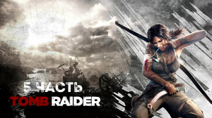 Прохождение Tomb Raider (2013) - Часть 5