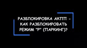 Как разблокировать коробку автомат? Разблокировка режима "P" (ПАРКИНГ) в АКПП.