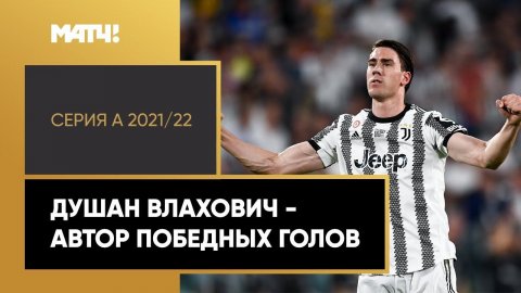 Душан Влахович - автор 10 победных мячей в Серии А 2021/22. Все голы серба