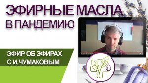 "Эфиры об эфирах” Эфирные масла в пандемию. Как защититься и восстановиться после болезни?