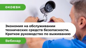 Как сэкономить на обслуживании и эксплуатации технических средств безопасности с Help Desk системой?