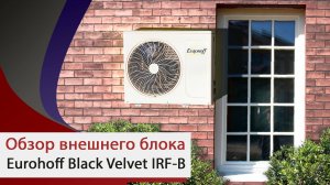 Обзор внешнего блока кондиционера Eurohoff Black Velvet IRF-B от компании "Мир Кондиционеров"