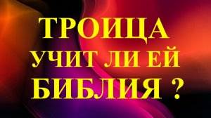 Троица что о ней говорит Библия ? ( Рассуждение )