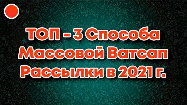 ТОП 3 Способа Массовой Рассылки в Ватсап в 2021г. смотреть онлайн