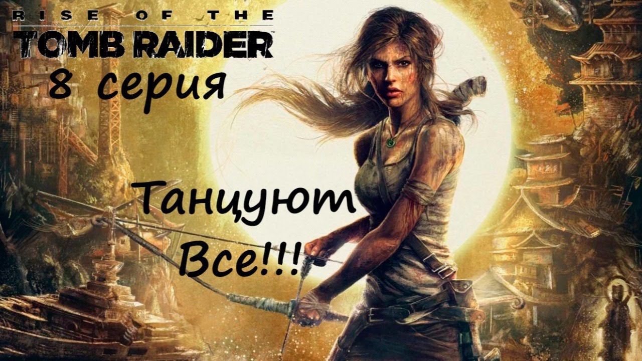 [Rise of the Tomb Raider] 8 серия. Танцуют все!!! Финал + DLC Поместье Крофт