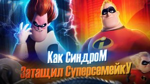 КАК СИНДРОМ ЗАТАЩИЛ СУПЕРСЕМЕЙКУ? | The Incredibles (Суперсемейка)