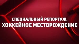 «Хоккейное месторождение». Специальный репортаж