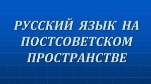 Русский язык в постсоветском пространстве.