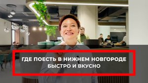 Где поесть в Нижнем Новгороде быстро и вкусно