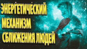 ЭНЕРГЕТИЧЕСКИЙ МЕХАНИЗМ СБЛИЖЕНИЯ ЛЮДЕЙ