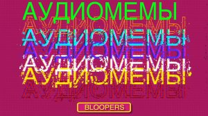 АудиоМемы | BLOOPERS