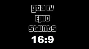 GTA IV - Epic Stunts 16:9 (ГТА 4 - Эпичные Трюки в формате 16:9)