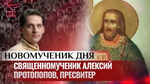 СВЯЩЕННОМУЧЕНИК АЛЕКСИЙ ПРОТОПОПОВ, ПРЕСВИТЕР / НОВОМУЧЕНИК ДНЯ