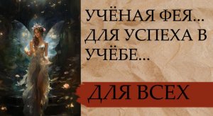 УЧЁНАЯ ФЕЯ...ДЛЯ УСПЕХА В УЧЁБЕ...ДЛЯ ВСЕХ...