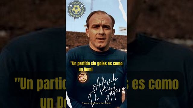 Alfredo Di Stéfano "El Fútbol sin goles es triste"  #frases  del Balón.