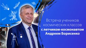 Встреча учеников космических классов с летчиком-космонавтом Андреем Борисенко