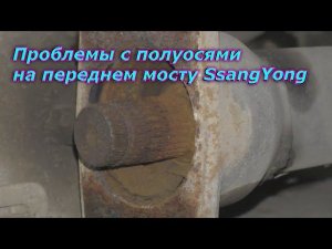 Проблемы с полуосями на переднем мосту SsangYong
