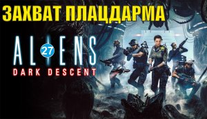 Aliens: Dark Descent - Захват плацдарма