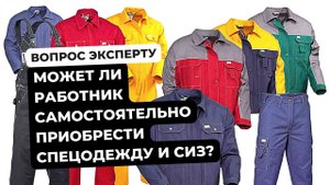 Может ли работник САМОСТОЯТЕЛЬНО приобрести спецодежду и СИЗ и получить компенсацию от работодателя?