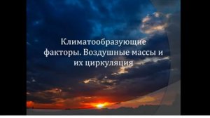 Видеоурок по теме "Климатообразующие факторы. Воздушные массы и их циркуляция"