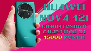 Стильный смартфон за 15000 рублей - Huawei Nova 12i честный обзор