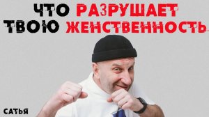 Сатья. Что разрушает твою женственность больше всего