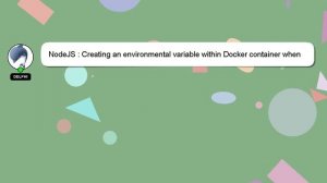 NodeJS : Creating an environmental variable within Docker container when starting up