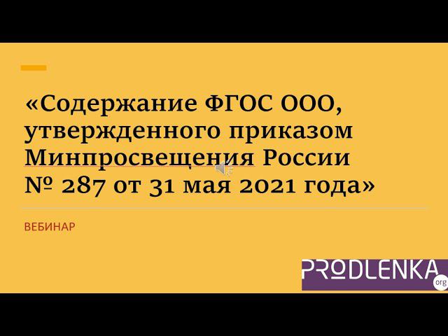 Вебинар «Содержание ФГОС ООО, утвержденного приказом Минпросвещения России № 287 от 31 мая 2021 года смотреть онлайн