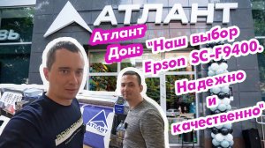 Атлант Дон: "Наш выбор Epson SC-F9400. Надежно и качественно"