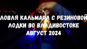 Ловля кальмара с резиновой лодки -август 2024