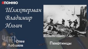 Шляхтерман Владимир Ильич. Проект "Я помню" Артема Драбкина. Пехотинцы..