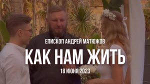 Кафедральное послание "Как нам жить" 18.06.2023 | Епископ Андрей #Матюжов