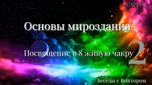 #155 Основы мироздания. Посвящение в 8 живую чакру. Ч 2. Беседы с Виктором.