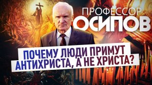 ПРОФЕССОР ОСИПОВ: ПОЧЕМУ ЛЮДИ ПРИМУТ АНТИХРИСТА, А НЕ ХРИСТА?