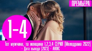 Тот мужчина, та женщина 1,2,3,4 СЕРИЯ (Мелодрама 2022)
