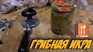 Грибная икра на зиму. Мой рецепт вкусной закуски из опят