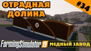 ОТРАДНАЯ ДОЛИНА №34 - СТРОИМ МЕДНЫЙ ЗАВОД - FARMING SIMULATOR