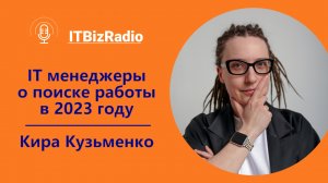 ITBizRadio - ИТ менеджеры о поиске работы в 2023 году | Кира Кузьменко